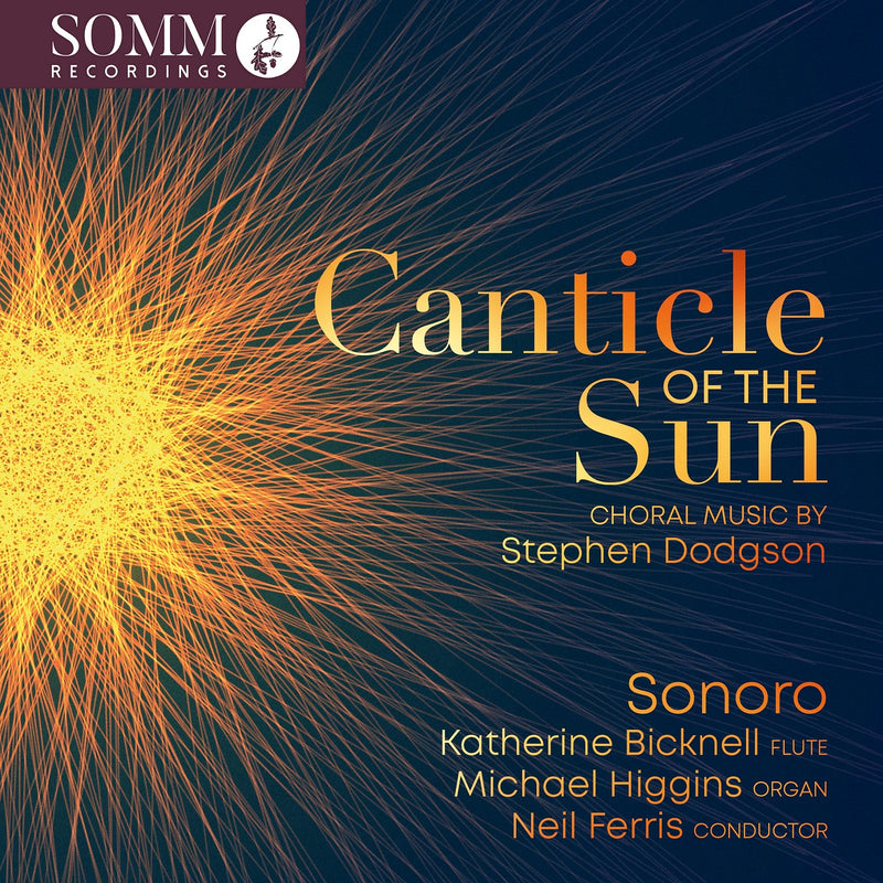 Sonoro; Katherine Bicknell; Michael Higgins; Neil Ferris - Canticle of the Sun: Choral Music by Stephen Dodgson - SOMMCD0686