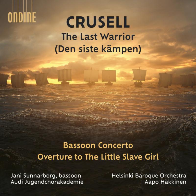 Helsinki Baroque Orchestra; Audi Jugendchorakademia; Jani Sunnarborg; Frank Skog; Aapo Hakkinen - Bernhard Henrik Crusell: The Last Warrior; Bassoon Concerto; Overture - ODE1424-2