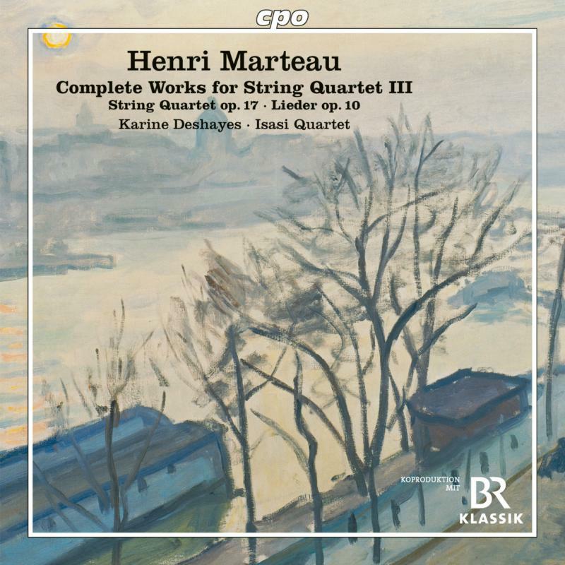 Karine Deshayes, Isasi Quartet - Henri Marteau: Complete Works for String Quartet, Vol. 3 - String Quartet, No. 3 Op. 17; Eight Lieder for Soprano & Stri - 555130-2