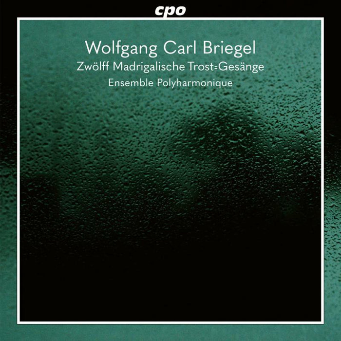 Ensemble Polyharmonique - Wolfgang Carl Briegel: Zw?lff Madrigalische Trost=Ges?nge - 555449-2