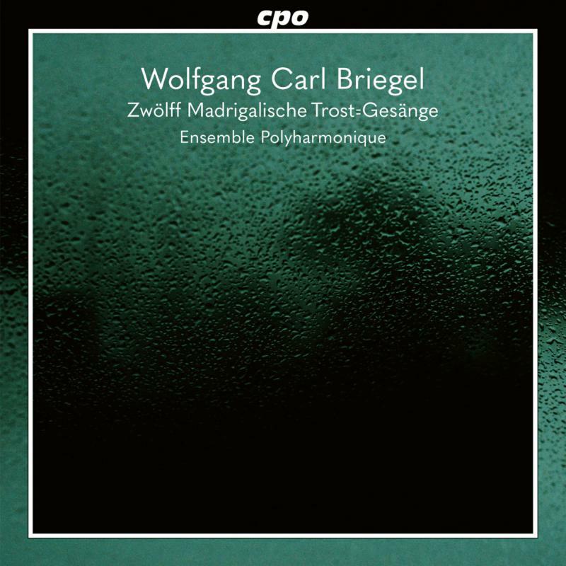 Ensemble Polyharmonique - Wolfgang Carl Briegel: Zw?lff Madrigalische Trost=Ges?nge - 555449-2