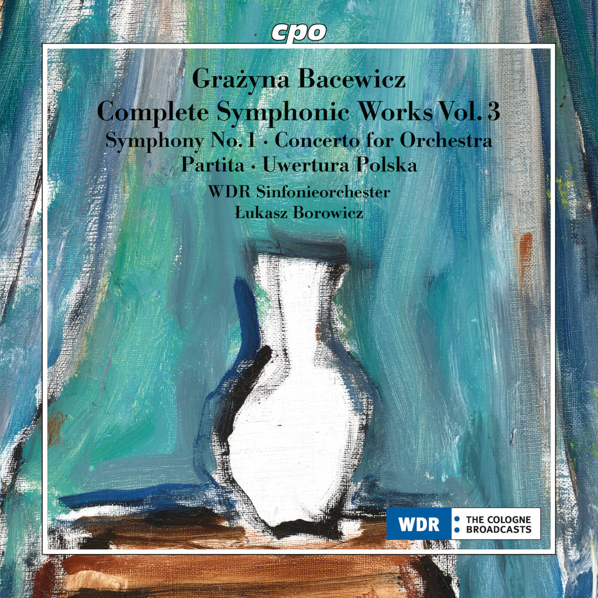 WDR Sinfonieorchester; Lukasz Borowicz - Grazyna Bacewicz: Complete Symphonic Works, Vol. 3 - Symphony No. 1; Concerto for Orchestra; Partita; Uwertura Polska - 555661-2