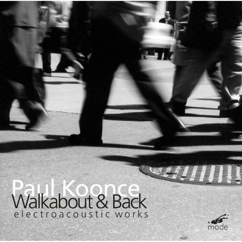Paul Koonce - Paul Koonce: Walkabout & Back, Electoacoustic Works - MOD-CD-90