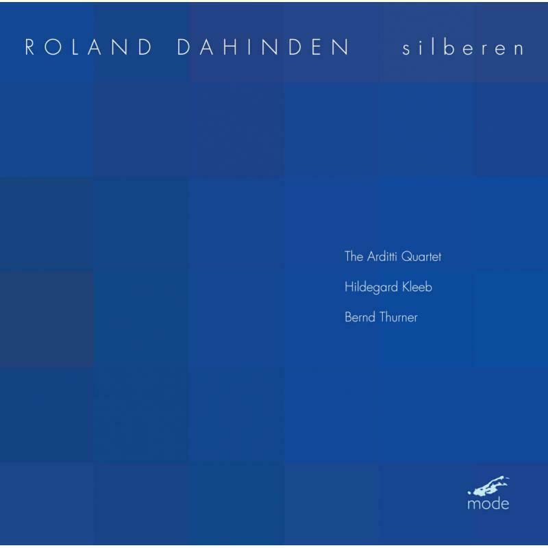 Arditti Qtet/Kleeb/Thurner - Roland Dahinden: Silberen - MOD-CD-138