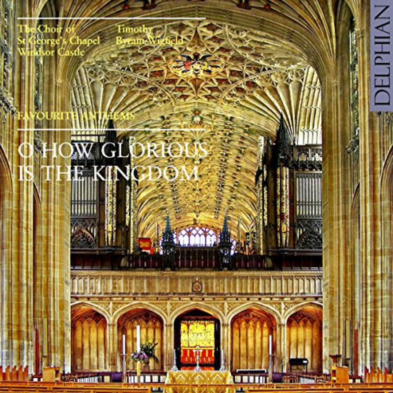 Choir Of St George'S Chapel; Windsor Castle; Timothy Byram-Wigfield - O How Glorious Is The Kingdom: Favourite Anthems - DCD34048