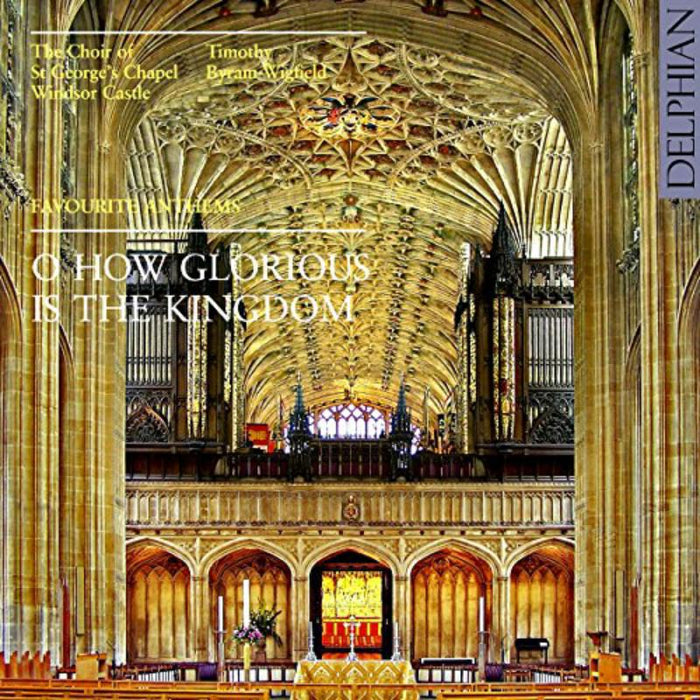 Choir Of St George'S Chapel; Windsor Castle; Timothy Byram-Wigfield - O How Glorious Is The Kingdom: Favourite Anthems - DCD34048