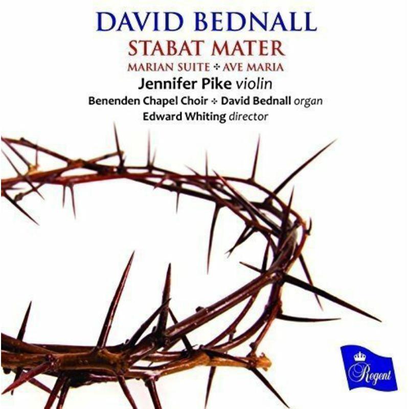 Jennifer Pike, Violin; Benenden Chapel Choir; David Bednall, Organ; Edward Whiting, Director - David Bednall: Stabat Mater, Marian Suite, Ave Maria - REGCD481