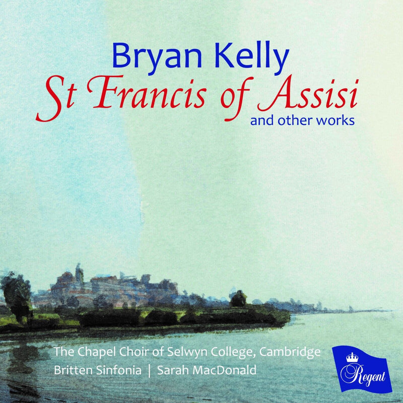 The Chapel Choir of Selwyn College, Cambridge, Britten Sinfonia, Katherine Mann, Morgan Pearse,  Adam Field, Sarah MacDonald - St Francis of Assisi and other works - REGCD585