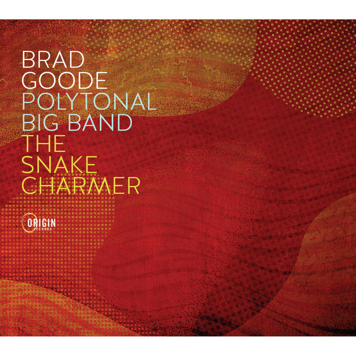 Brad Goode Polytonal Big Band - The Snake Charmer - ORIGIN82909