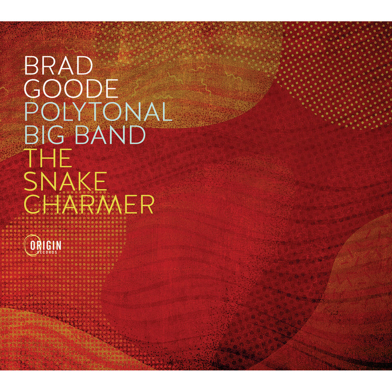 Brad Goode Polytonal Big Band - The Snake Charmer - ORIGIN82909