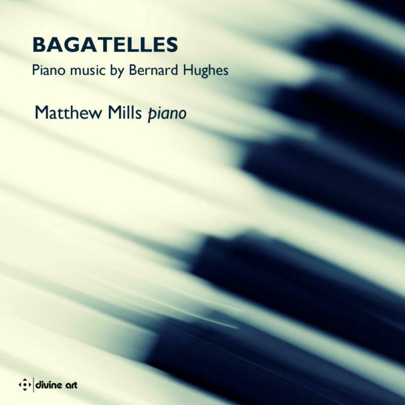Matthew Mills - Bagatelles - Piano Music by Bernard Hughes - DDX21107