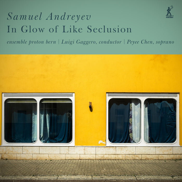 ensmble proton bern; Peyee Chen; Luigi Gaggero - Samuel Andreyev: In Glow of Like Seclusion - MEL12402