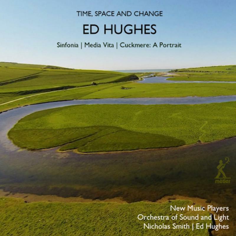 New Music Players/Hughes - Ed Hughes: Time, Space and Change - Sinfonia, Media Vita, Cuckmere: A Portrait - MSV28597