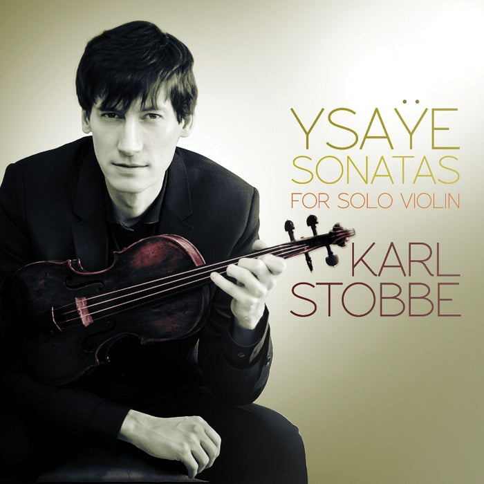 Karl Stobbe - Ysaye: Six Sonatas for Solo Violin, Op. 27