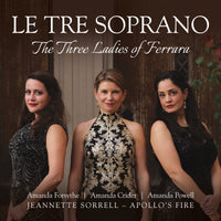 Apollo's Fire; Jeannette Sorrell - Le Tre Soprano: The Three Ladies of Ferrara - AV2544