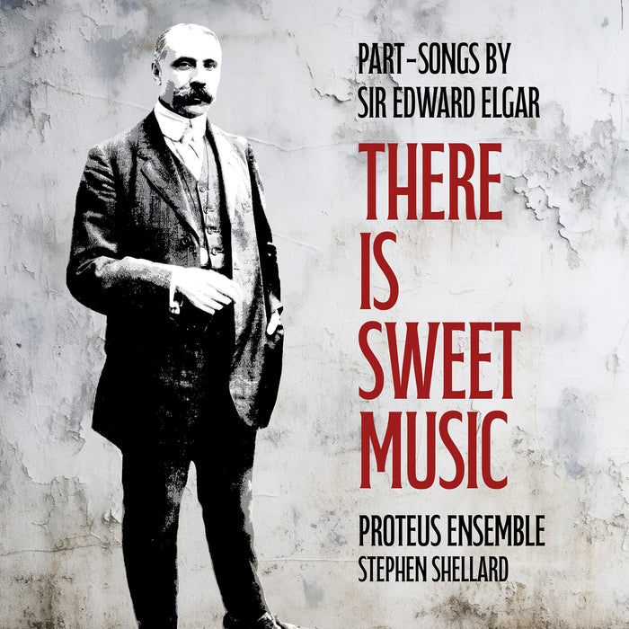 Proteus Ensemble; Stephen Shellard - There Is Sweet Music: Part-Songs by Sir Edward Elgar - AV2716