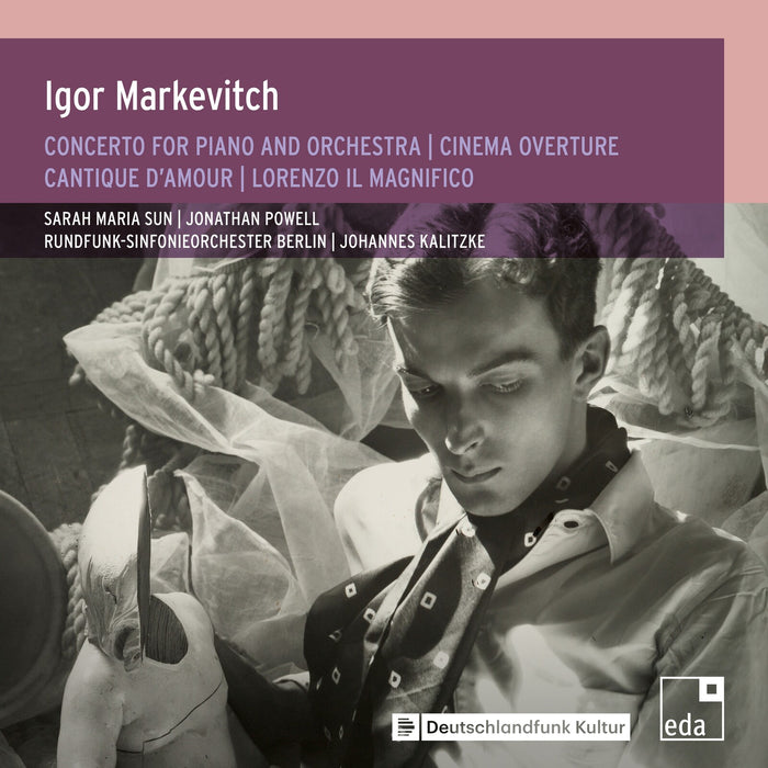 Jonathan Powell; Sarah Maria Sun; Rundfunk-Sinfonieorchester Berlin; Johannes Kalitzke - Igor Markevitch: Concerto for Piano and Orchestra; Cinema Overture; Cantique d' Amour; Lorenzo il Magnifico - EDA56
