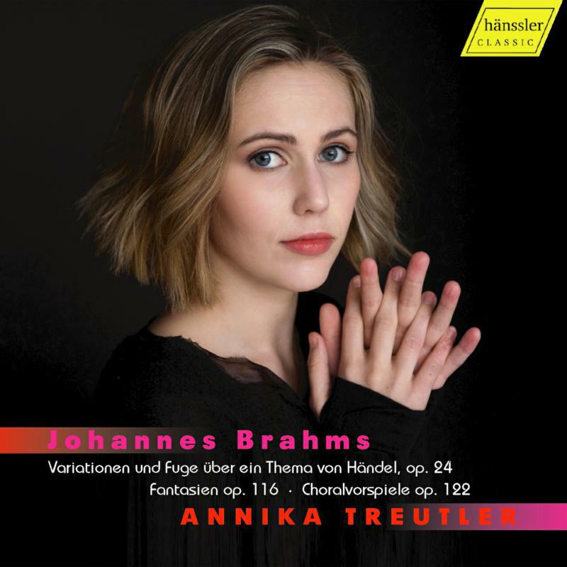 Annika Treutler - Johannes Brahms: Variationen und Fuge ?ber ein Thema von H?ndel, op. 24, Fantasien op. 116, Choralvorspiele op. 112 - HC17061