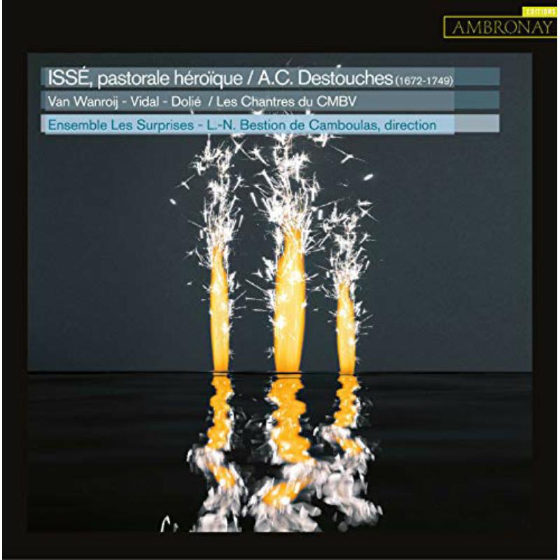 Ensemble Les Surprises; Louis-Noël Bestion de Camboulas - André Cardinal Destouches: Issé, pastorale héroïque - AMY053