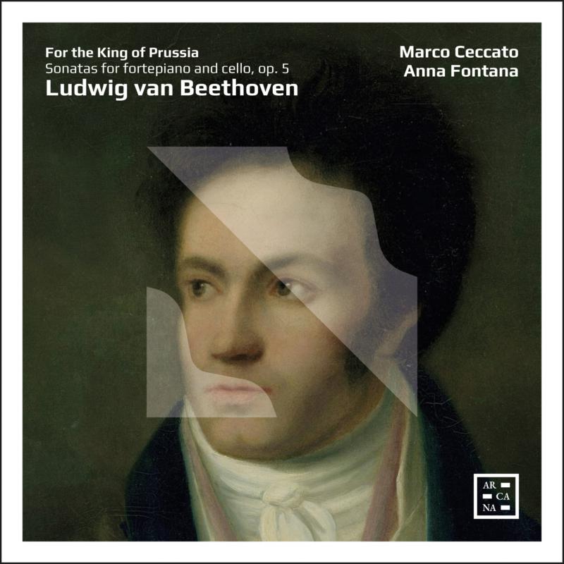 Marco Ceccato; Anna Fontana - For the King of Prussia - Beethoven: Sonatas for Fortepiano and Cello, Op. 5 - A546