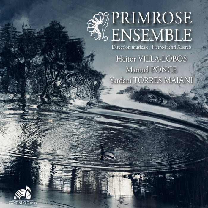 Ensemble Primrose; Pierre-Henri Xuereb - Primrose Ensemble plays Heitor Villa-Lobos, Manuel Ponce & Yardani Torres Maiani - CC777741