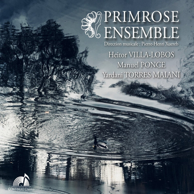 Ensemble Primrose; Pierre-Henri Xuereb - Primrose Ensemble plays Heitor Villa-Lobos, Manuel Ponce & Yardani Torres Maiani - CC777741