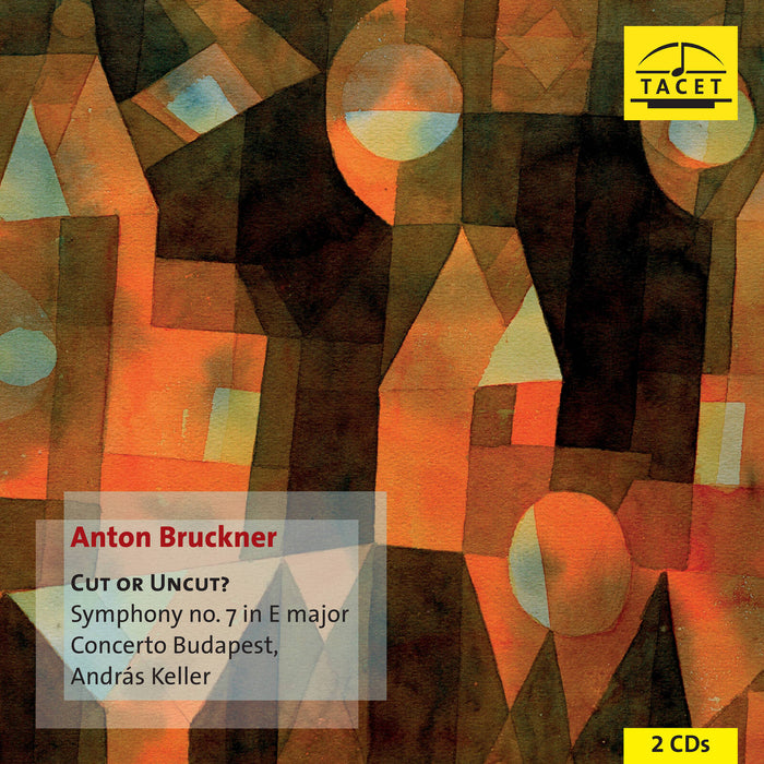 Concerto Budapest, Andras Keller - Anton Bruckner. Cut or Uncut? Symphony no. 7 in E major - TACET255CD