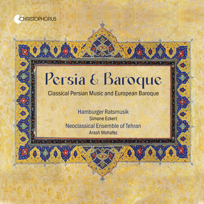 Hamburger Ratsmusik; Neoclassical Ensemble of Tehran - Persia & Baroque - Classical Persian Music and European Baroque - CHR77486