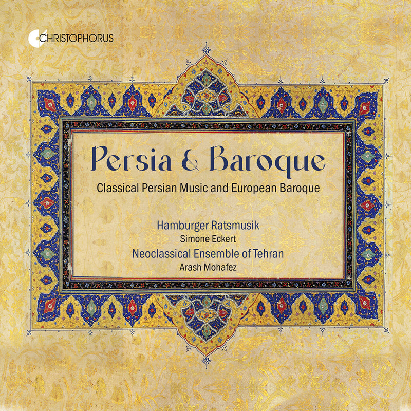 Hamburger Ratsmusik; Neoclassical Ensemble of Tehran - Persia & Baroque - Classical Persian Music and European Baroque - CHR77486