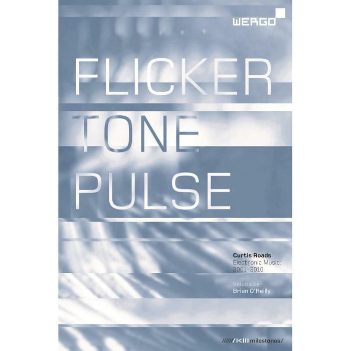 Roads/Oreilly - Curtis Roads: Flicker Tone Pulse. Electronic Music 2001-2016 - WER20765