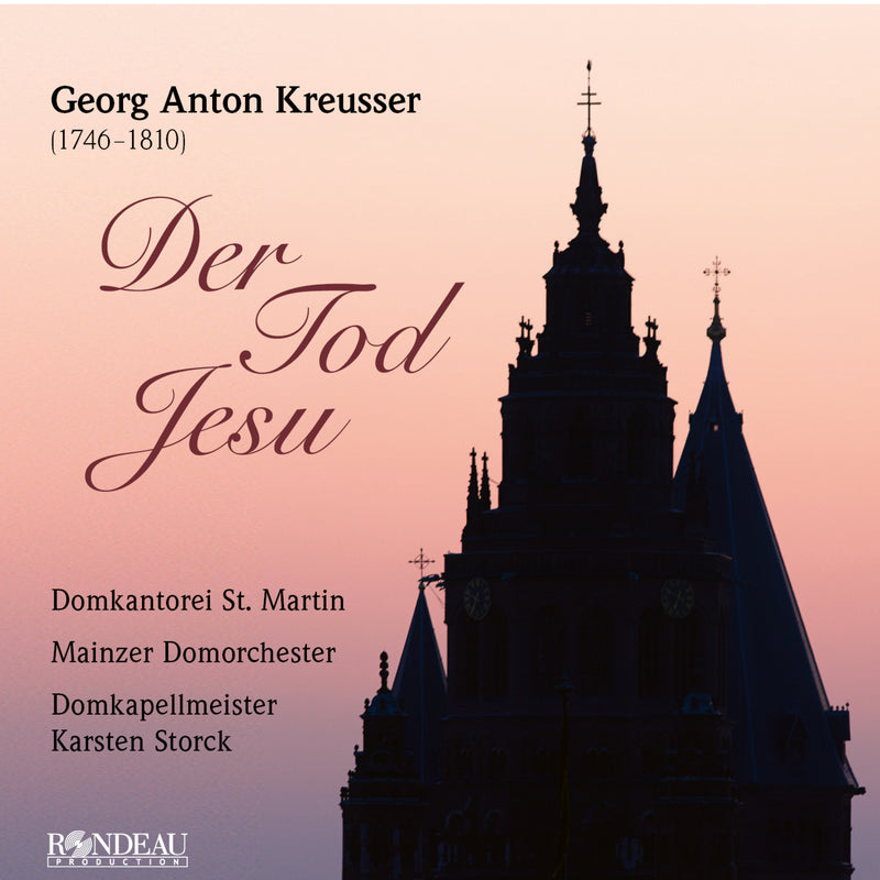 St Martin's Cathedral Choir Mainz; Mainz Cathedral Orchestra; Julia Sophie Wagner; Johannes Mayer; Christoph Pregardien; Karsten Storck - Georg Anton Kreusser: Der Tod Jesu (The Death of Jesus) - ROP6252