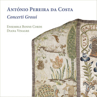 Ensemble Bonne Corde; Diana Vinagre - Antonio Pereira da Costa: Concerti Grossi - RAM2104