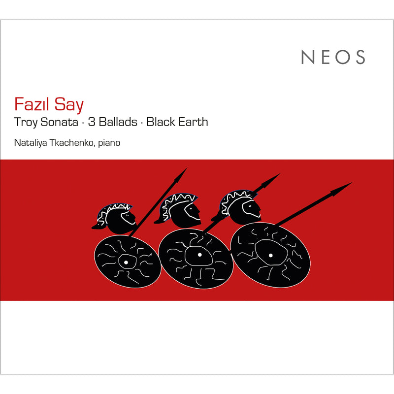 Nataliya Tkachenko - Fazil Say: Troy Sonata - 3 Ballads - Black Earth - NEOS12319
