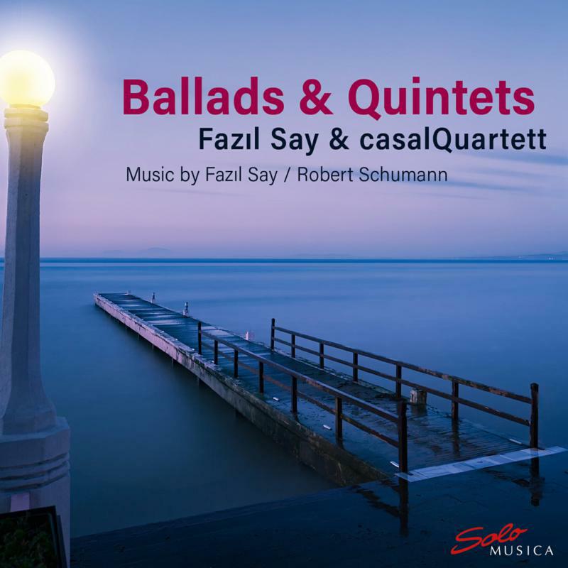 Fazil Say/ Casal Quartet - Ballads & Quintets: Music by Fazil Say and Robert Schumann - SM340
