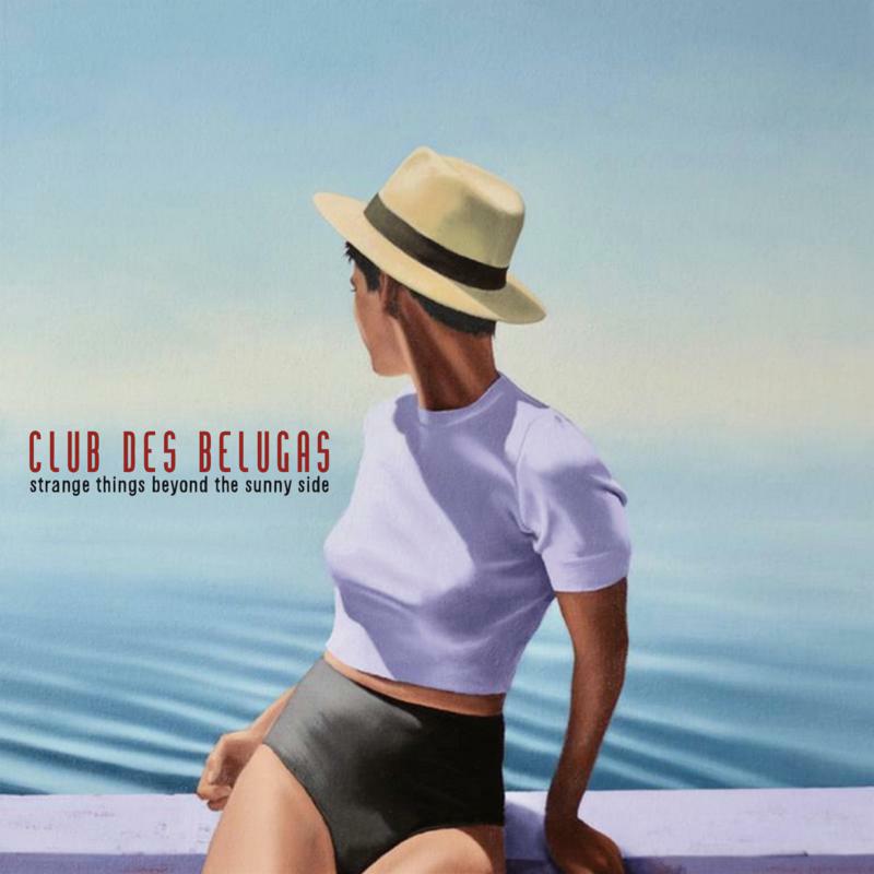 Club Des Belugas - Strange Things Beyond The Sunny Side - GLJ014