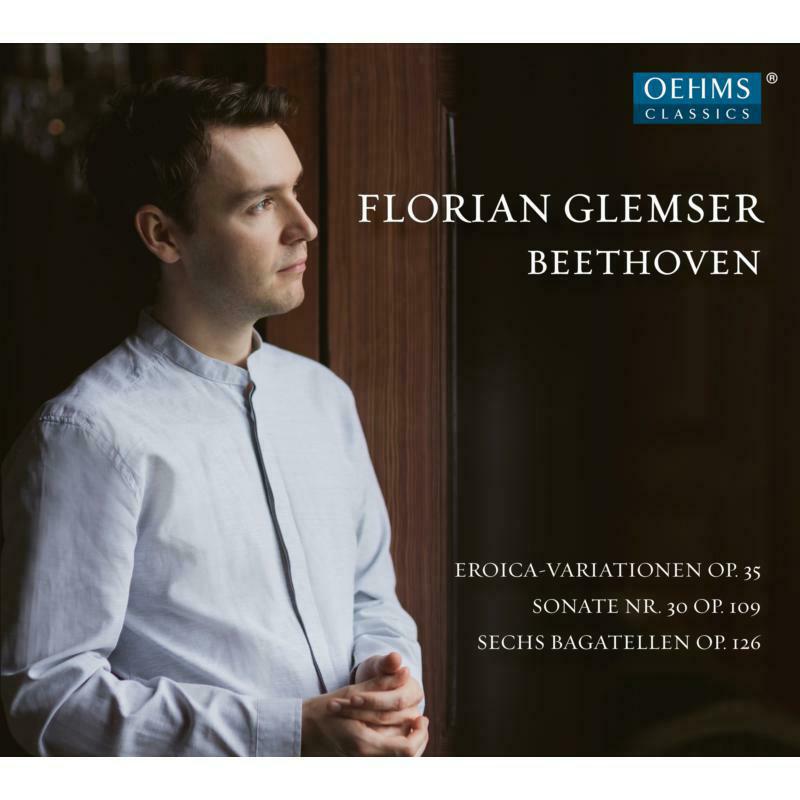 Florian Glemser - Ludwig van Beethoven: Eroica Variations Op. 35, Sonate No. 30, Op. 109, 6 Bagatelles, Op. 126 - OC1703