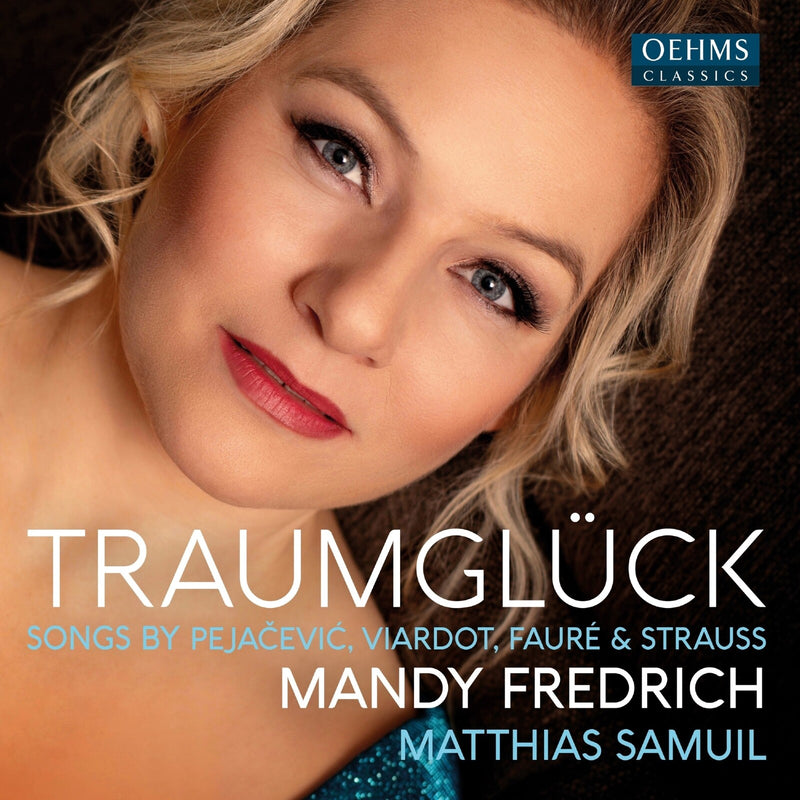 Mandy Friedrich; Matthias Samuil - Traumgluck - Songs by Pejacevic; Viardot, Faure & Strauss - OC1737