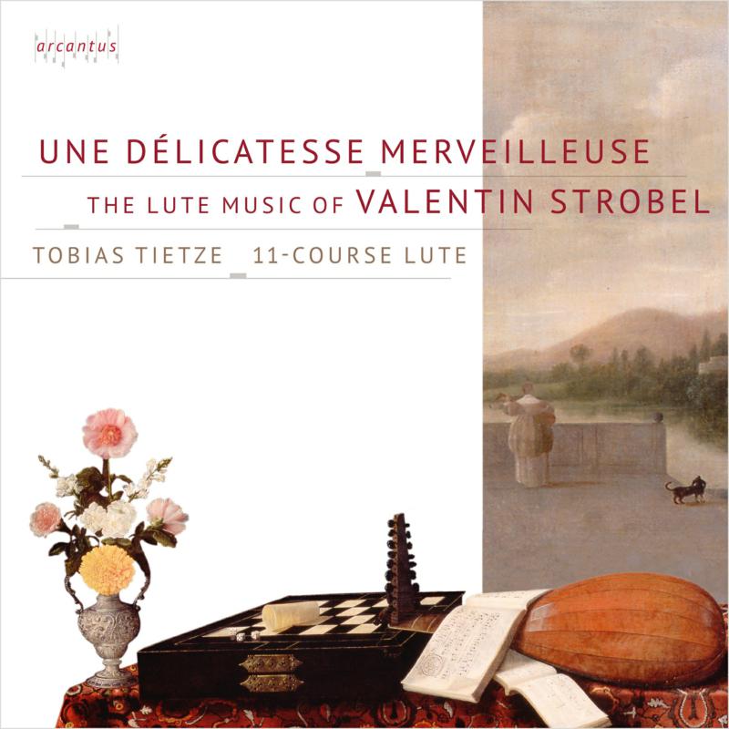 Tobias Tietze - Une Delicatesse Merveilleuse - The Lute Music of Valentin Strobel - ARC22033