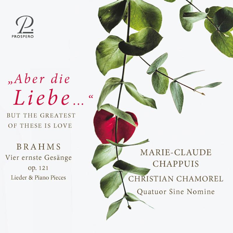 Marie-Claude Chappuis; Christian Chamorel; Quatuor Sine Nomine - Aber die Liebe - Johannes Brahms: Songs and Piano Works - PROSP0058