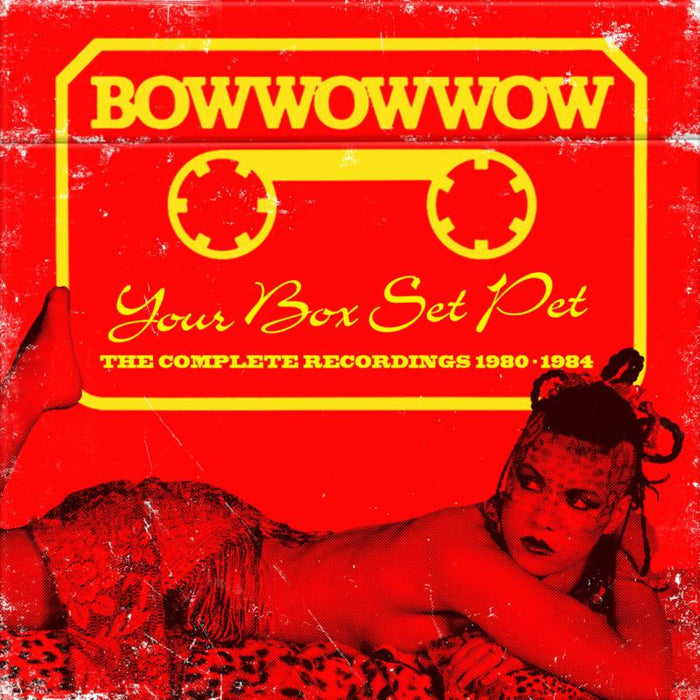 Bow Wow Wow - Your Box Set Pet: The Complete Recordings (1981-1984) - CRCDBOX46
