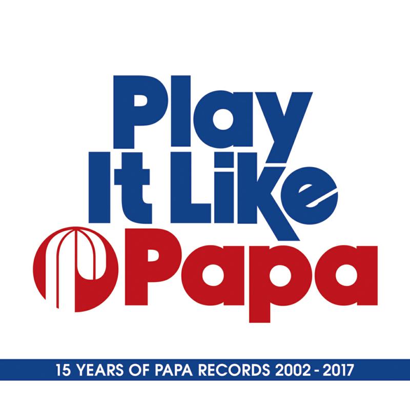 Various Artists - Play It Like Papa (15 Years Of Papa Records 2002 - 2017) - PAPACD010