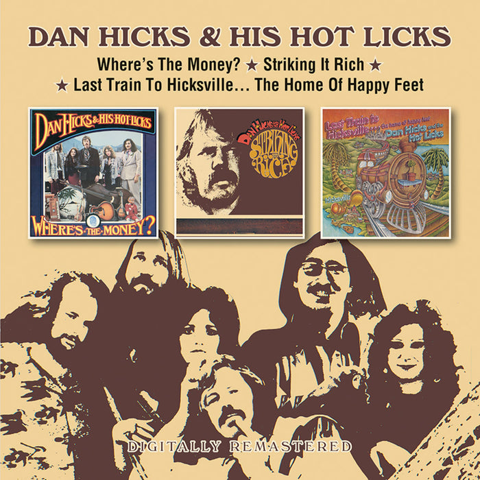 DAN HICKS &  HIS HOT LICKS - Where's The Money? / Striking It Rich! / Last Train To Hicksville... The Home Of Happy Feet - BGOCD1515