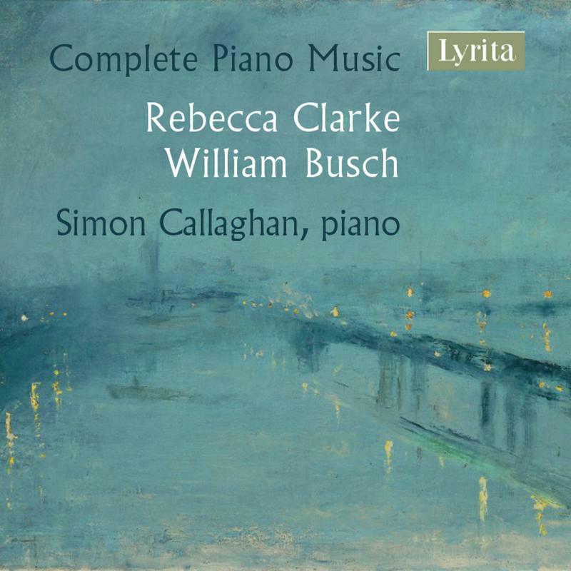 Simon Callaghan - Rebecca Clarke & William Busch: Complete Piano Music - SRCD408