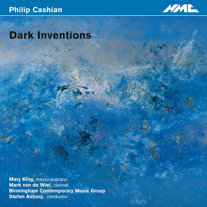 Mary King mezzo, Mark van de Wiel, Birmingham Contemporary Music Group, 
Stefan Asbury - Philip Cashian: Dark Inventions - NMCD061