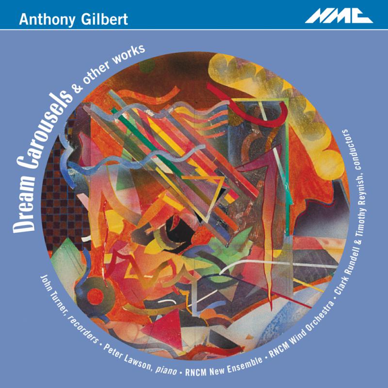 John Turner, Peter Lawson, RNCM New Ensemble, RNCM Wind Orchestra, Clark Rundell, Timothy Reynish - Anthony Gilbert: Dream Carousels - NMCD068