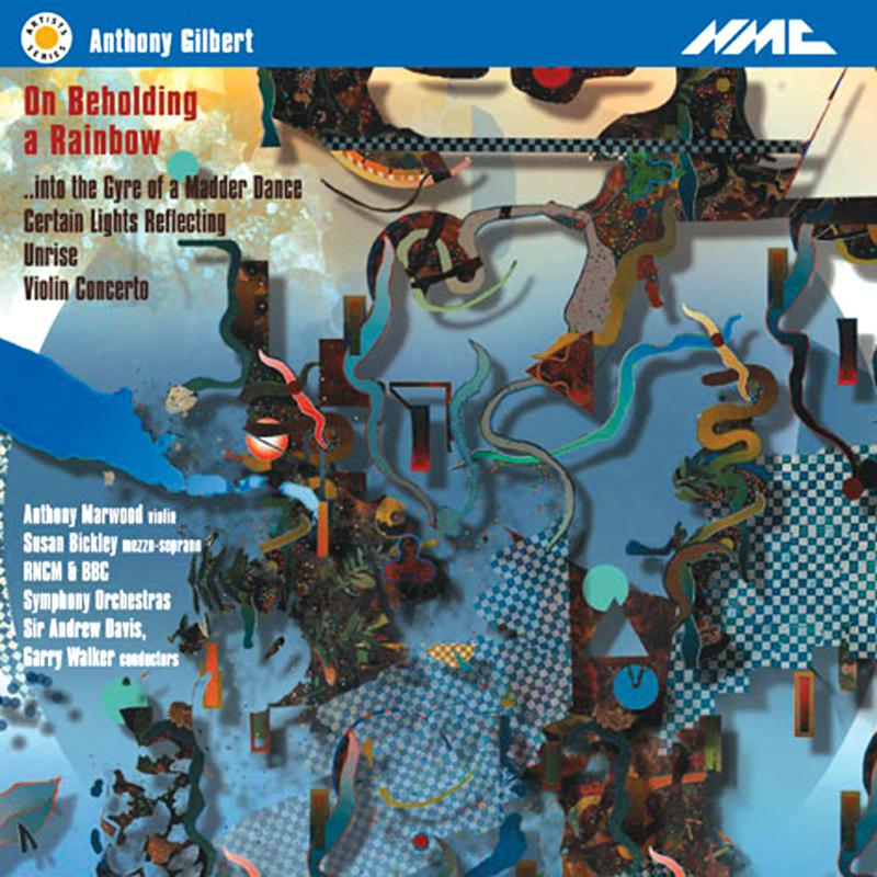 Anthony Marwood, Susan Bickley, BBC Symphony Orchestra, Sir Andrew Davies, RNCM Symphony Orchestra, Garry Walker - Anthony Gilbert: On Beholding a Rainbow - NMCD105