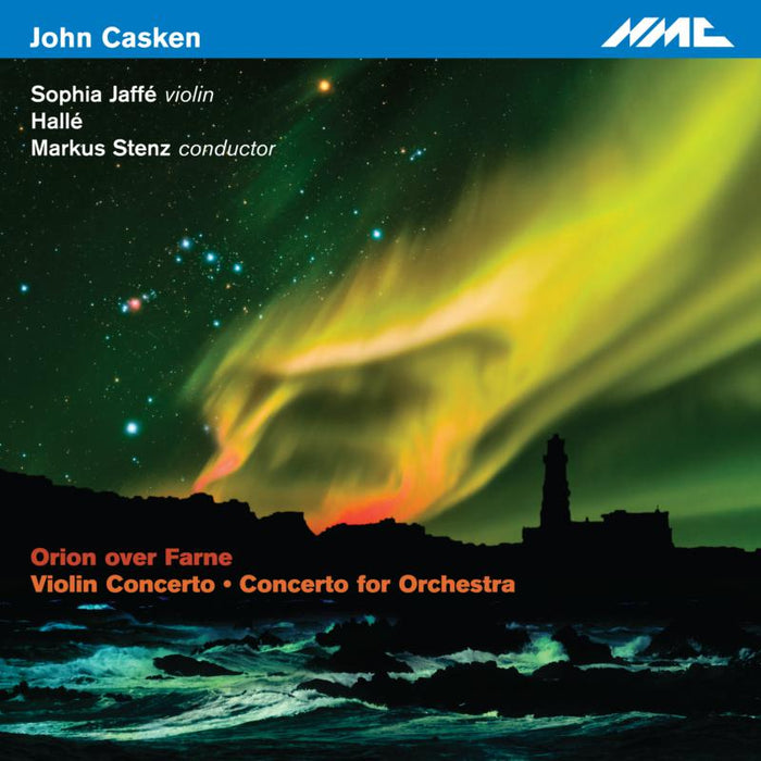 Sophia Jaffe, Violin; Hallé; Markus Stenz, Conductor - John Casken: Orion Over Farne - NMCD189