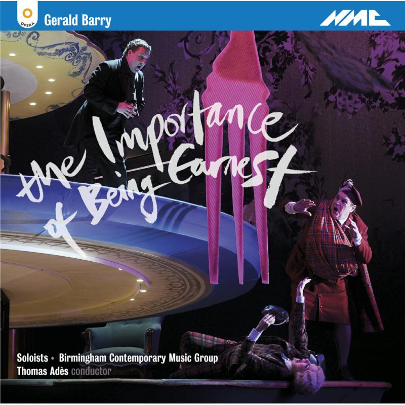 Barbara Hannigan; Peter Tantsits; Joshua Bloom; Katalin Károlyi; Bcmg; Thomas Ades - Gerald Barry: The Importance Of Being Earnest - NMCD197