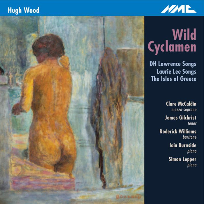 Clare Mccaldin; James Gilchrist; Roderick Williams; Iain Burnside; Simon Lepper - Hugh Wood: Wild Cyclamen - NMCD201