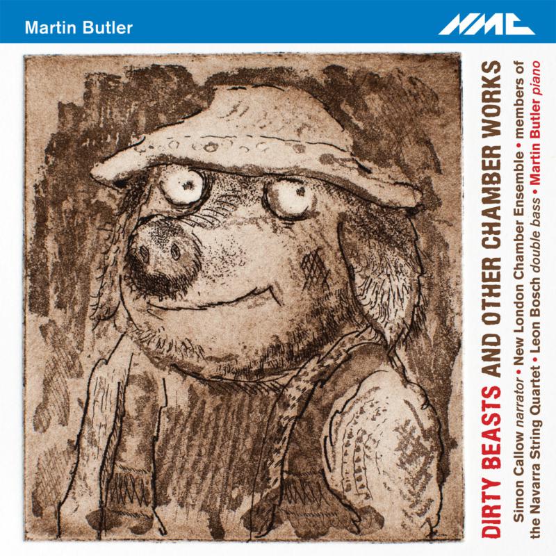 Simon Callow, Narrator; New London Chamber Ensemble; Navarra Quartet; Martin Butler - Martin Butler: Dirty Beasts - NMCD212
